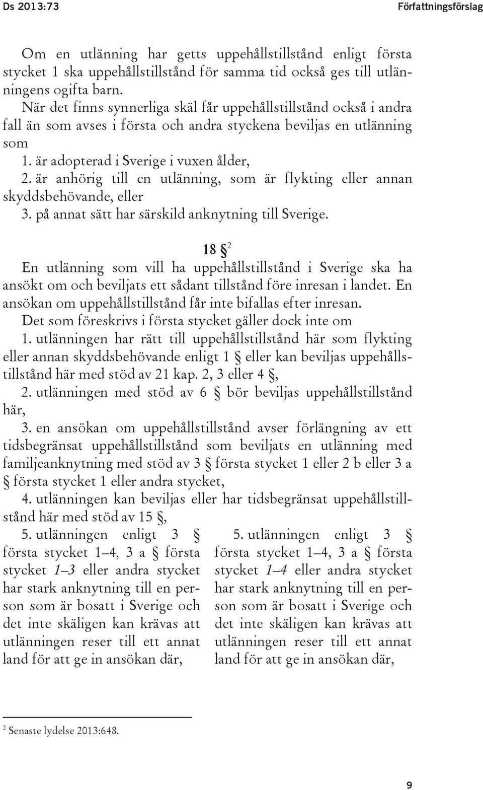 är anhörig till en utlänning, som är flykting eller annan skyddsbehövande, eller 3. på annat sätt har särskild anknytning till Sverige.