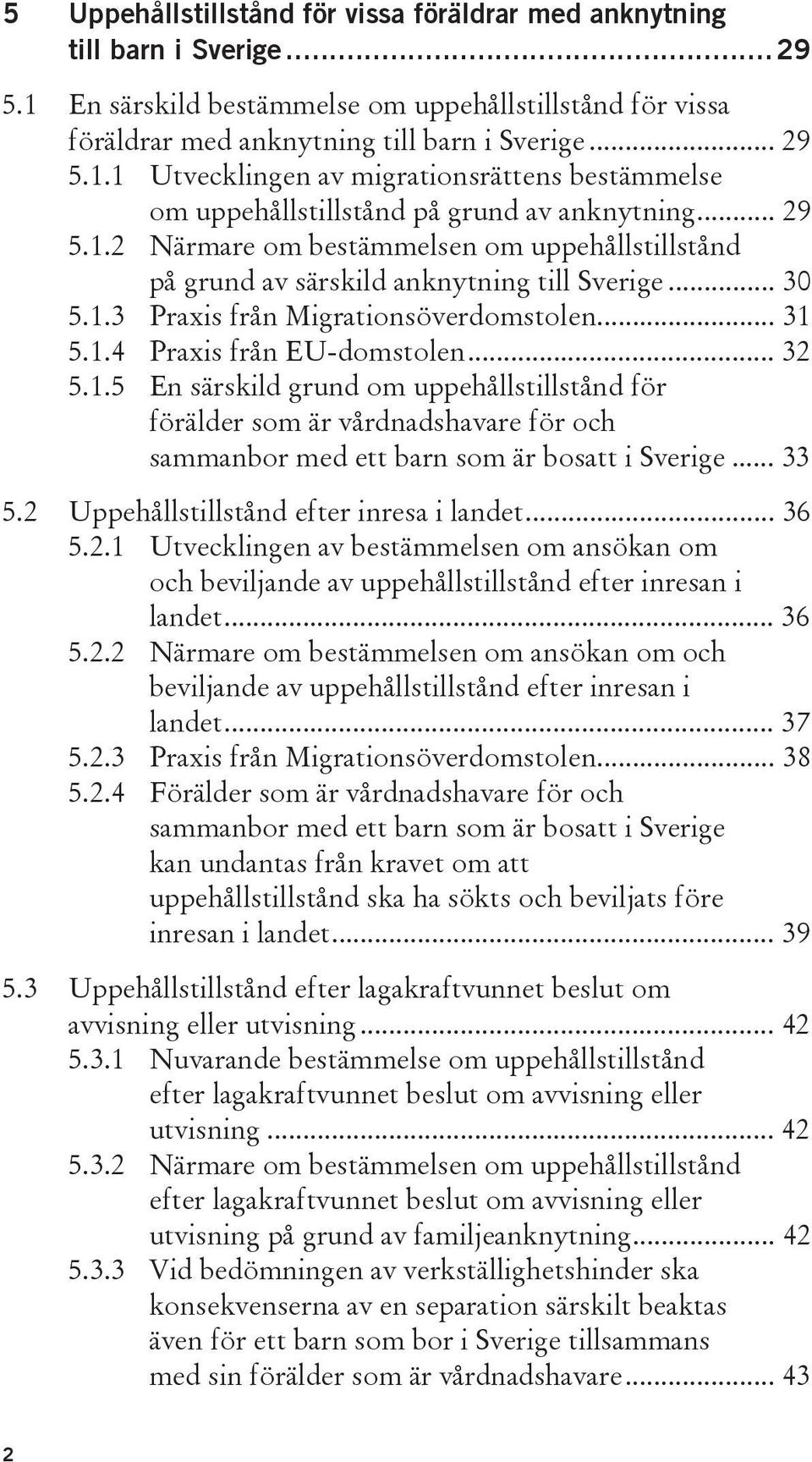 .. 33 5.2 Uppehållstillstånd efter inresa i landet... 36 5.2.1 Utvecklingen av bestämmelsen om ansökan om och beviljande av uppehållstillstånd efter inresan i landet... 36 5.2.2 Närmare om bestämmelsen om ansökan om och beviljande av uppehållstillstånd efter inresan i landet.