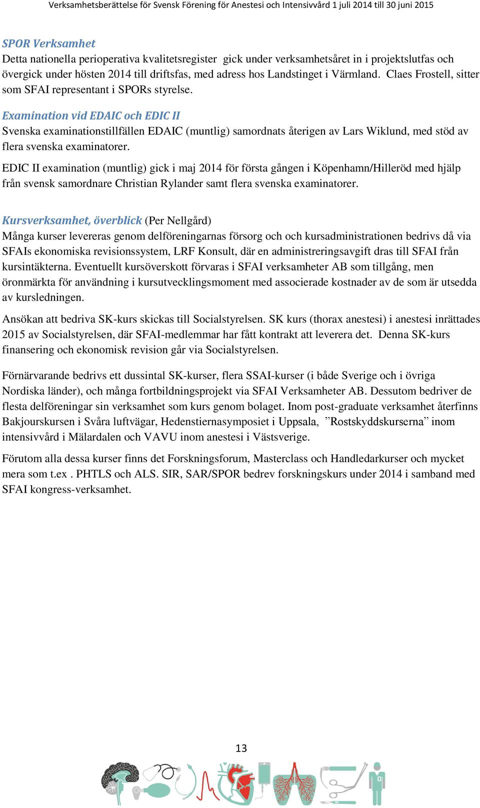 Examination vid EDAIC och EDIC II Svenska examinationstillfällen EDAIC (muntlig) samordnats återigen av Lars Wiklund, med stöd av flera svenska examinatorer.