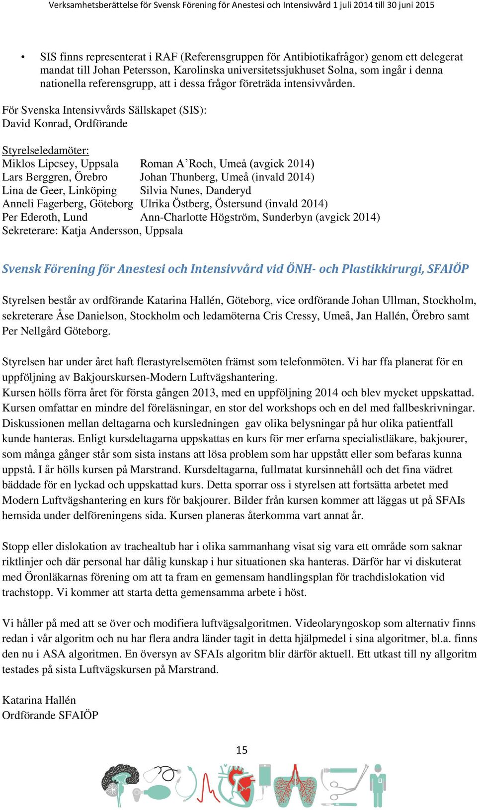För Svenska Intensivvårds Sällskapet (SIS): David Konrad, Ordförande Styrelseledamöter: Miklos Lipcsey, Uppsala Roman A Roch, Umeå (avgick 2014) Lars Berggren, Örebro Johan Thunberg, Umeå (invald