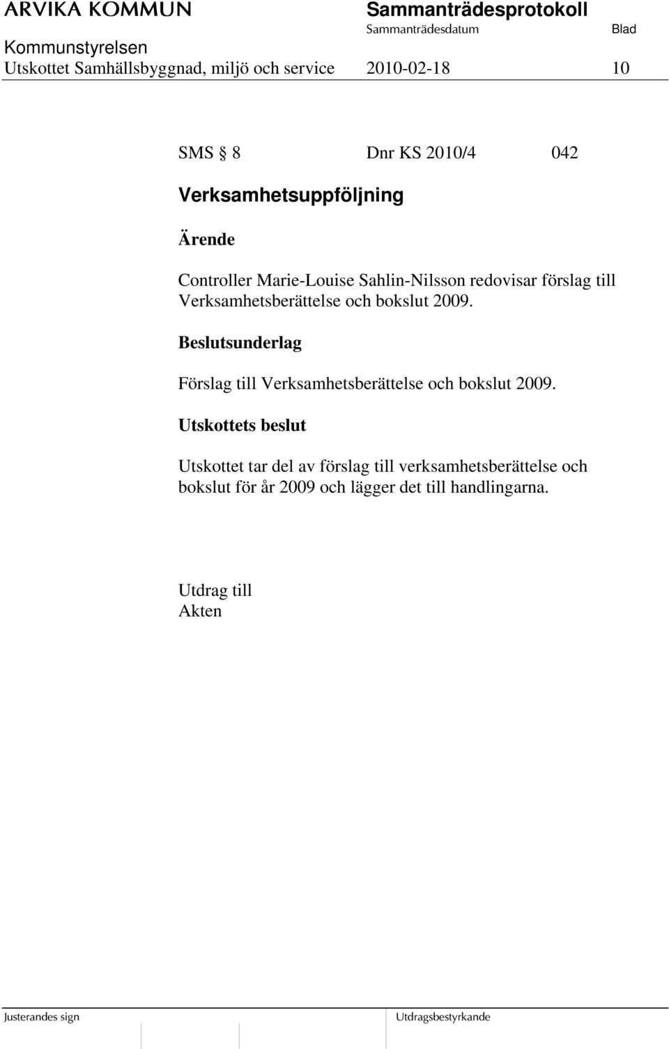 Verksamhetsberättelse och bokslut 2009. Förslag till Verksamhetsberättelse och bokslut 2009.