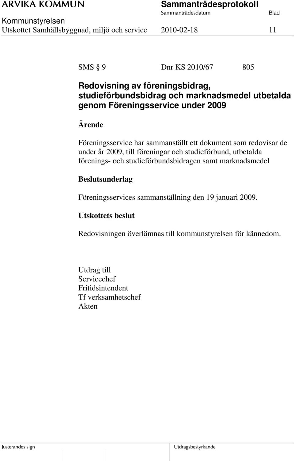 redovisar de under år 2009, till föreningar och studieförbund, utbetalda förenings- och studieförbundsbidragen samt marknadsmedel