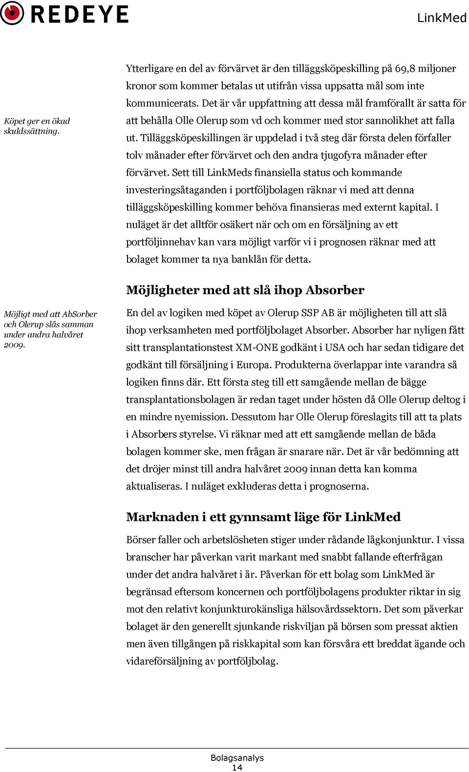 Tilläggsköpeskillingen är uppdelad i två steg där första delen förfaller tolv månader efter förvärvet och den andra tjugofyra månader efter förvärvet.