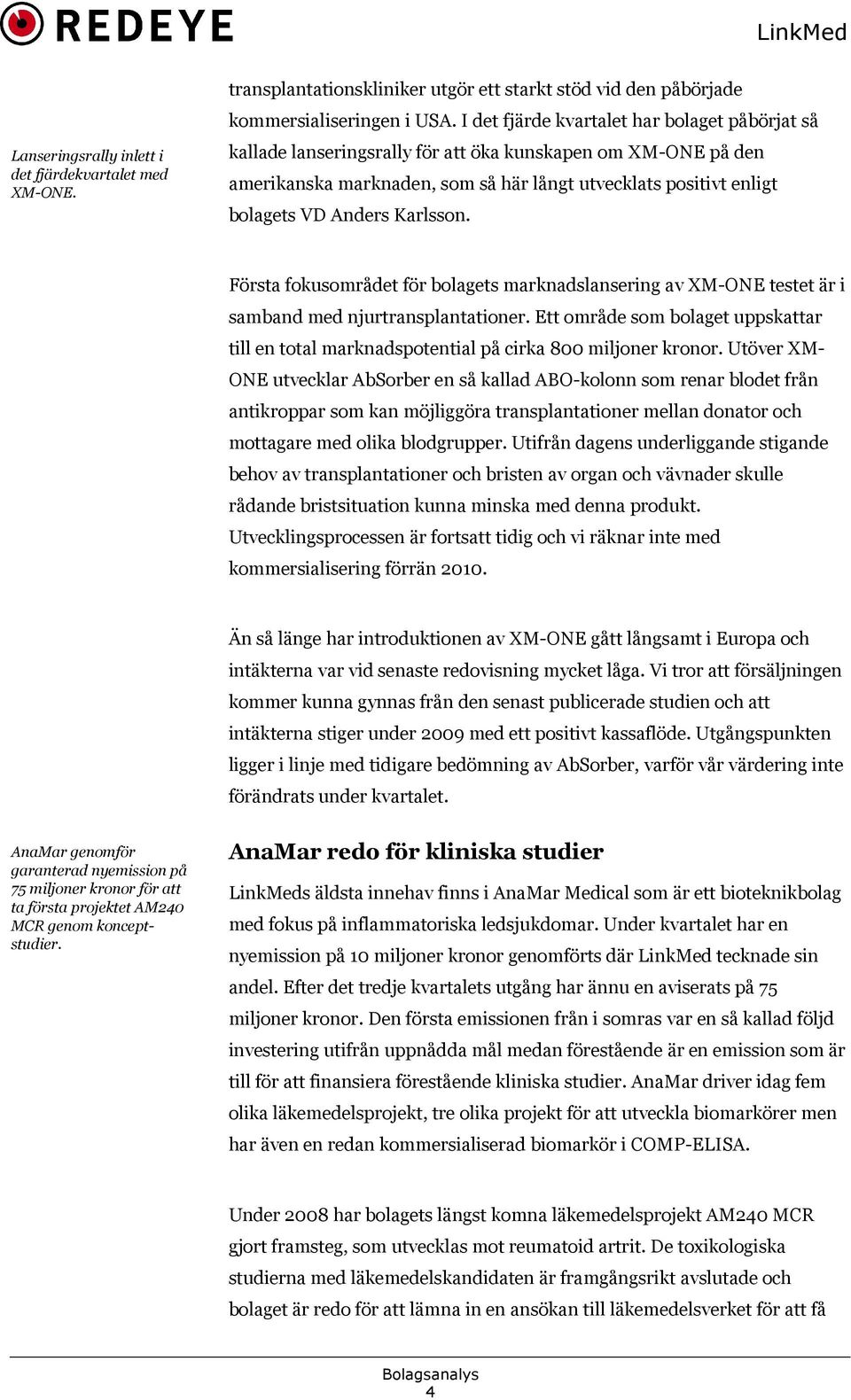 Karlsson. Första fokusområdet för bolagets marknadslansering av XM-ONE testet är i samband med njurtransplantationer.