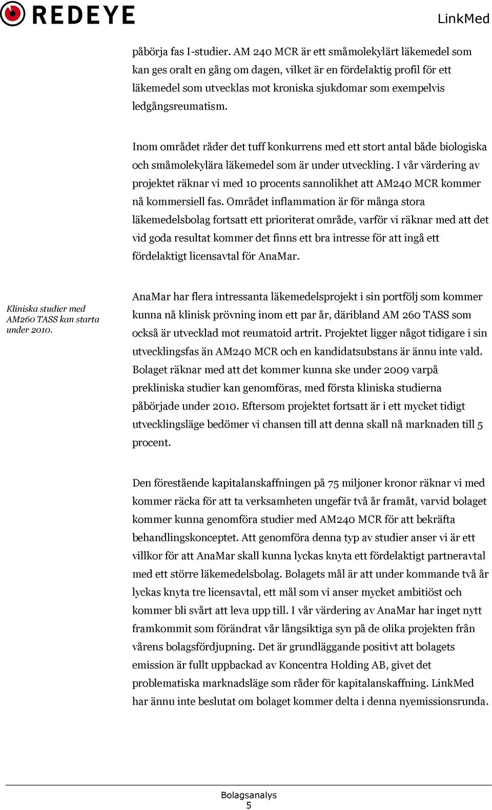 Inom området råder det tuff konkurrens med ett stort antal både biologiska och småmolekylära läkemedel som är under utveckling.