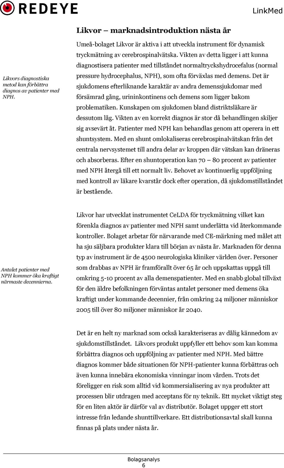 Vikten av detta ligger i att kunna diagnostisera patienter med tillståndet normaltryckshydrocefalus (normal pressure hydrocephalus, NPH), som ofta förväxlas med demens.