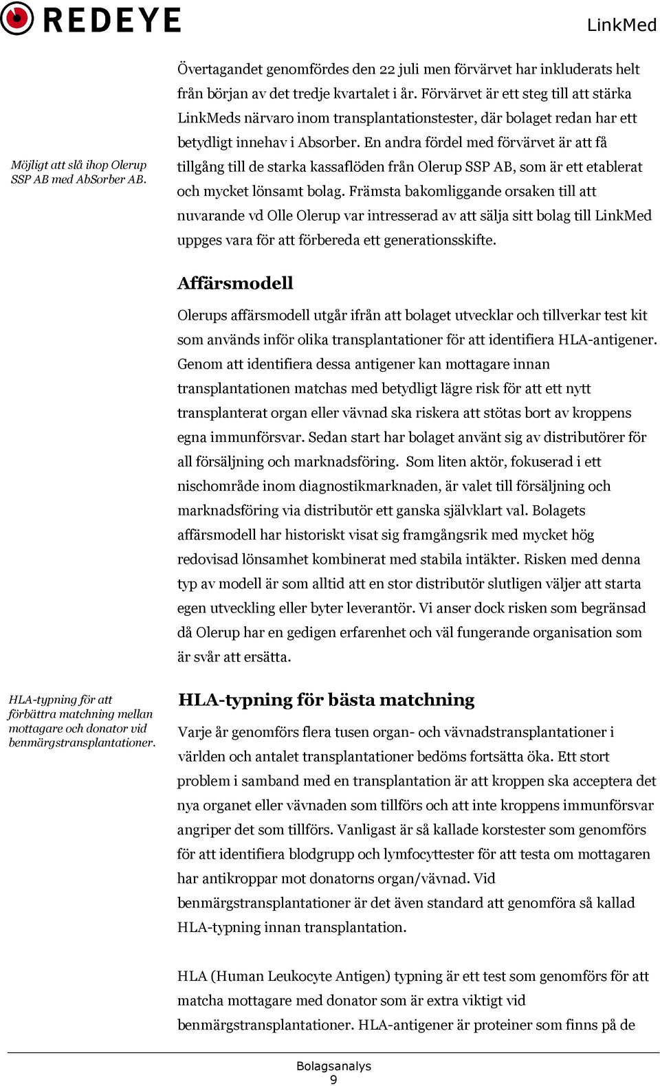 En andra fördel med förvärvet är att få tillgång till de starka kassaflöden från Olerup SSP AB, som är ett etablerat och mycket lönsamt bolag.