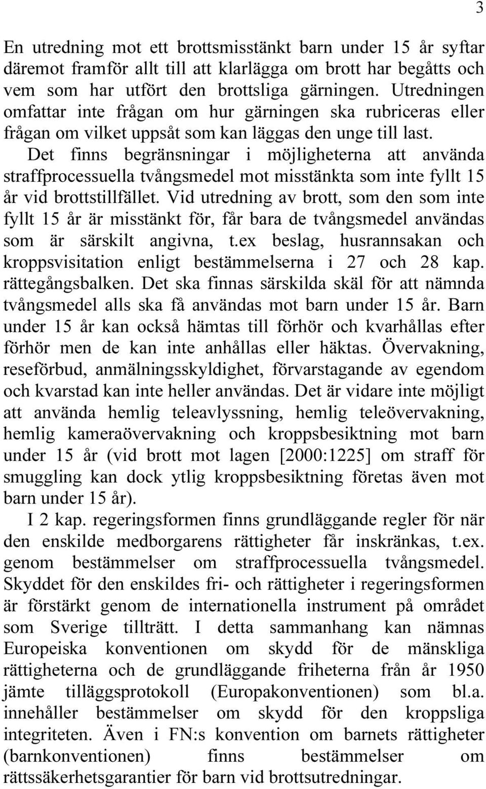 Det finns begränsningar i möjligheterna att använda straffprocessuella tvångsmedel mot misstänkta som inte fyllt 15 år vid brottstillfället.