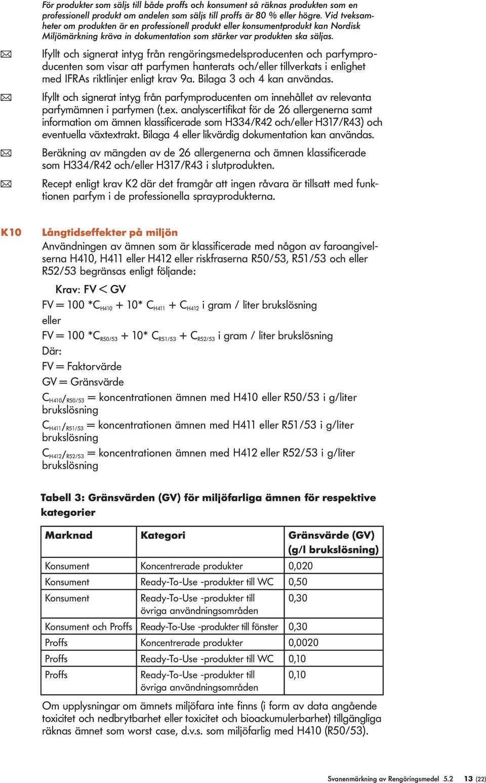 ( Ifyt och signerat intyg från rengöringsmedesproducenten och parfymproducenten som visar att parfymen hanterats och/eer tiverkats i enighet med IFRAs riktinjer enigt krav 9a.