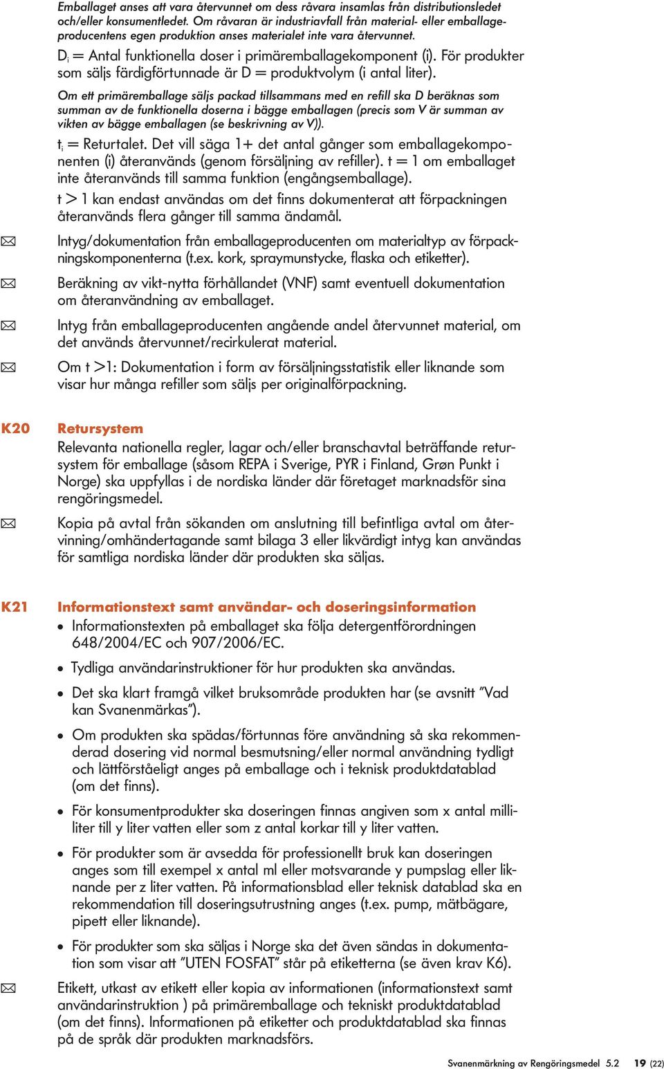 För produkter som säjs färdigförtunnade är D = produktvoym (i anta iter).