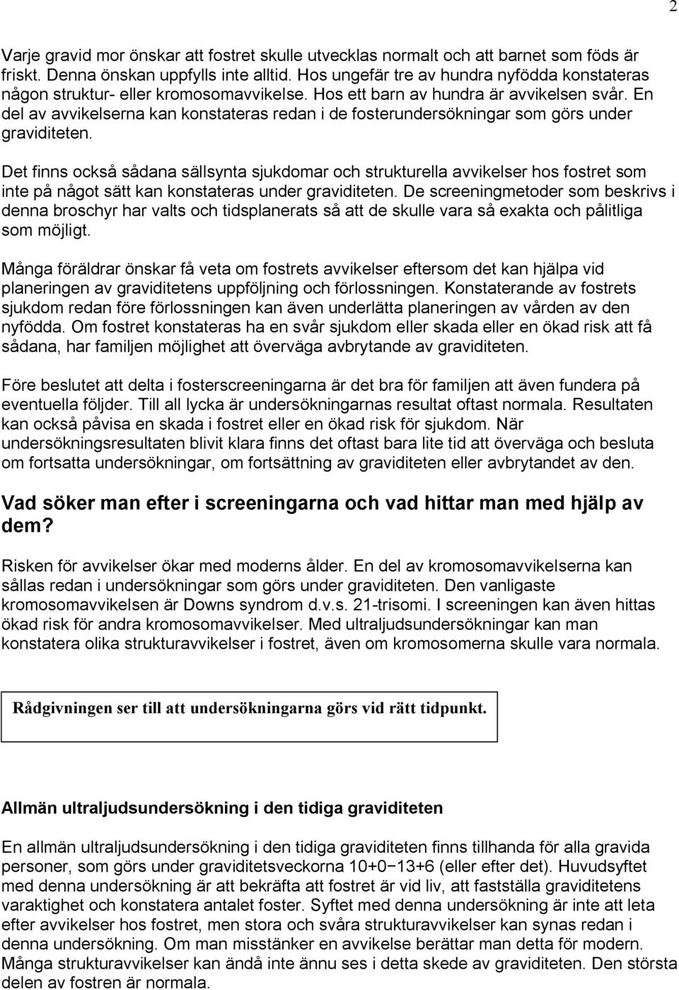 En del av avvikelserna kan konstateras redan i de fosterundersökningar som görs under graviditeten.