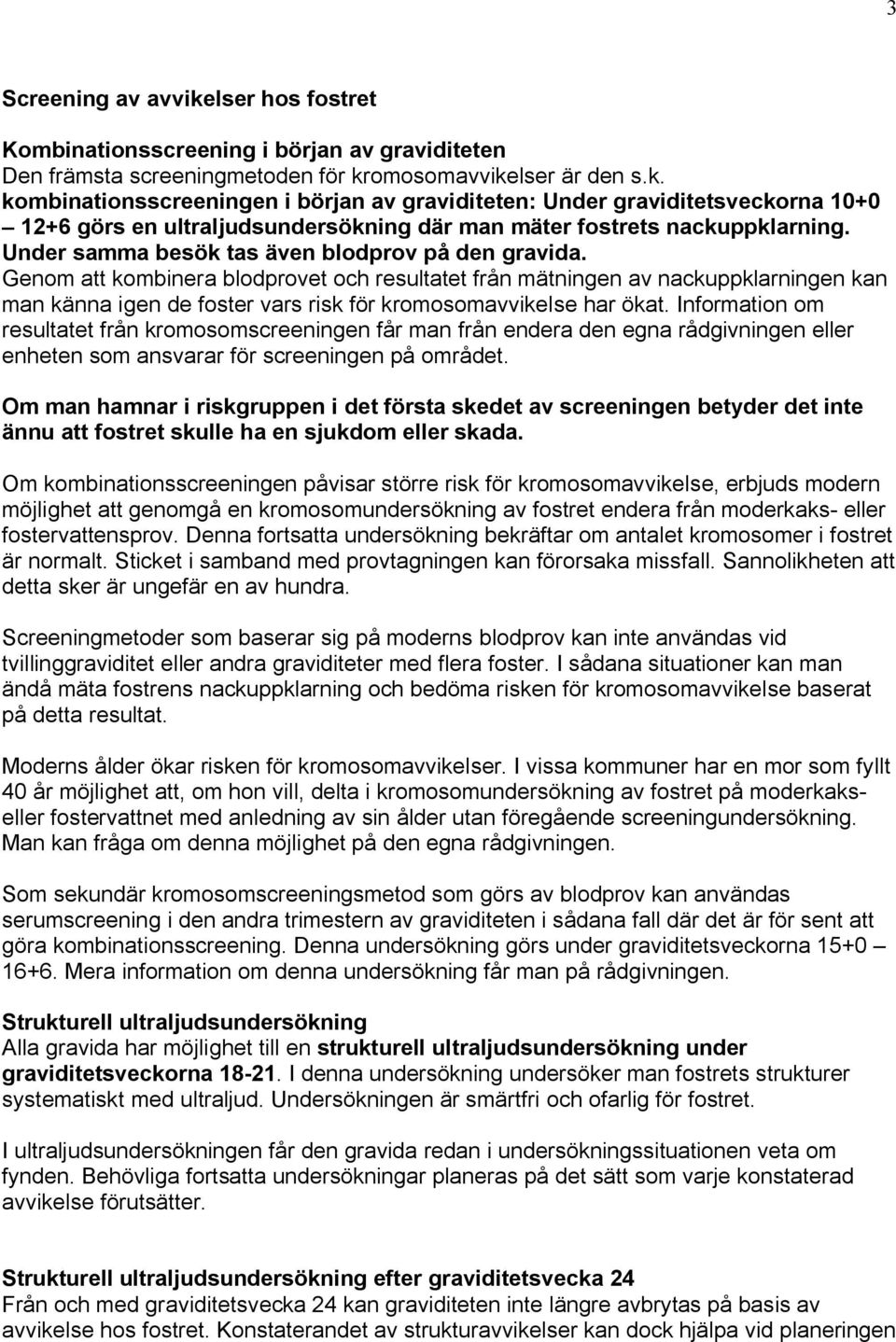 Genom att kombinera blodprovet och resultatet från mätningen av nackuppklarningen kan man känna igen de foster vars risk för kromosomavvikelse har ökat.