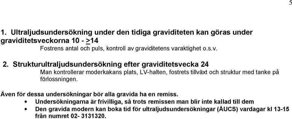 Strukturultraljudsundersökning efter graviditetsvecka 24 Man kontrollerar moderkakans plats, LV-halten, fostrets tillväxt och struktur med tanke på