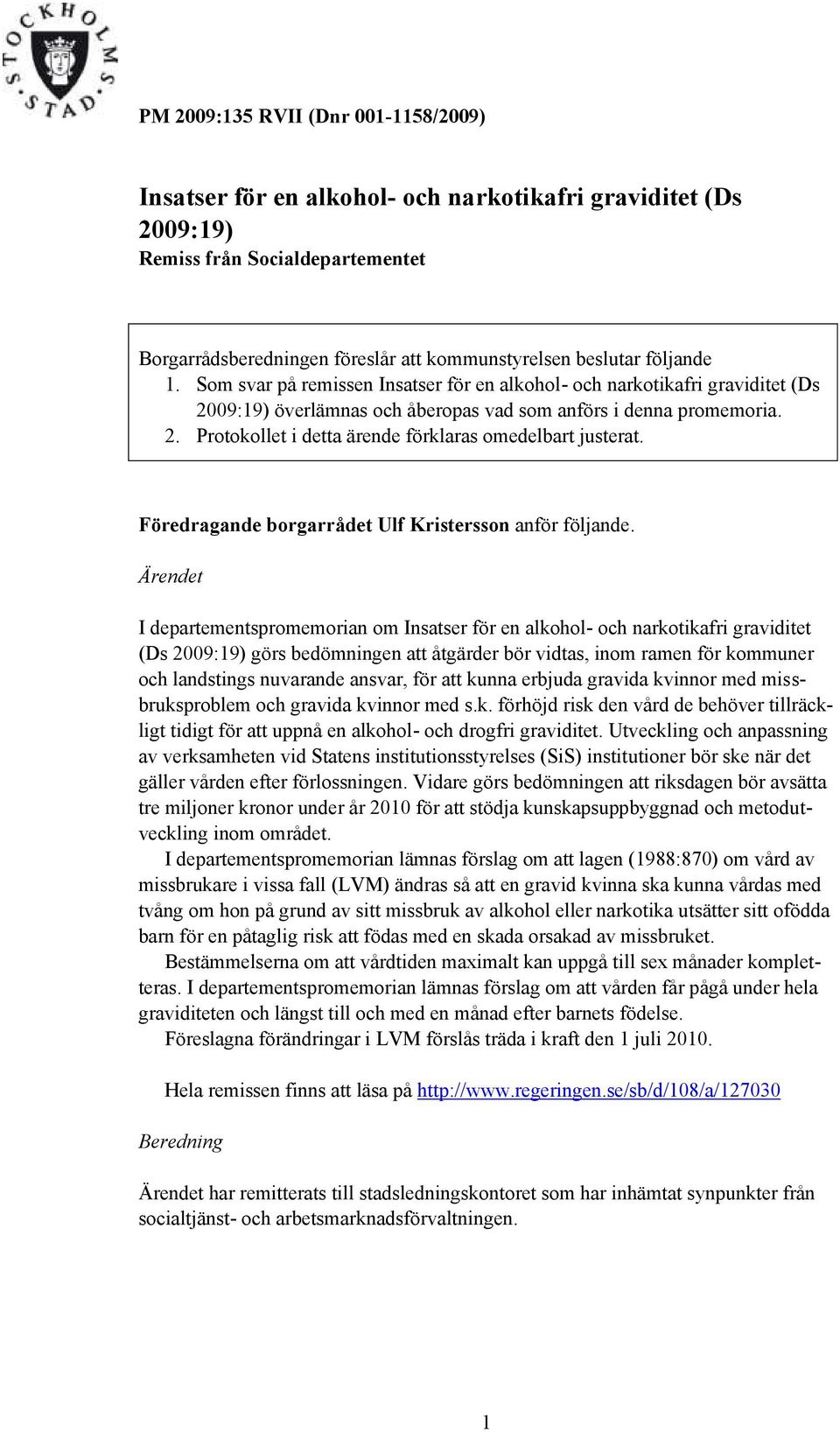 Föredragande borgarrådet Ulf Kristersson anför följande.