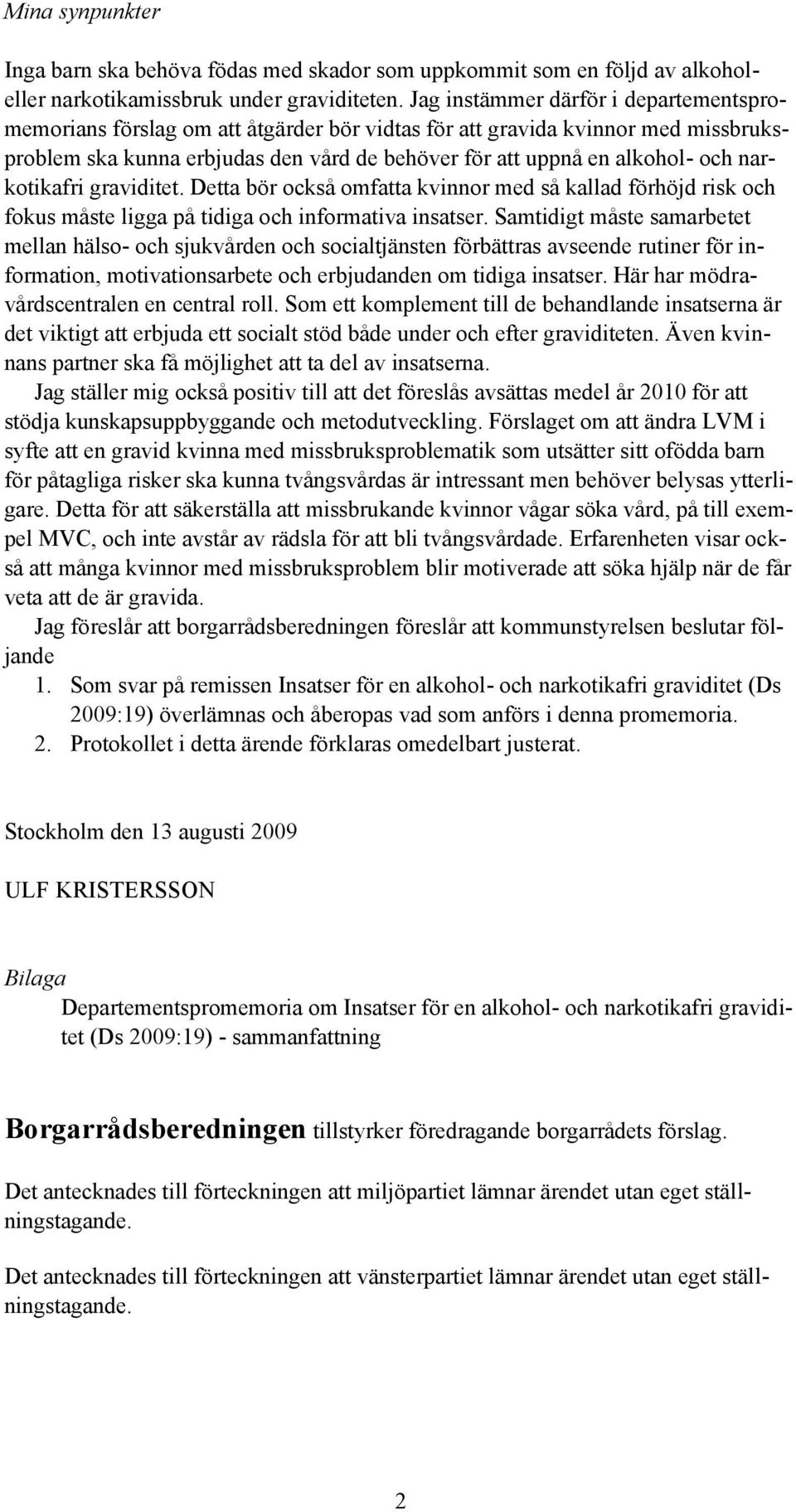 narkotikafri graviditet. Detta bör också omfatta kvinnor med så kallad förhöjd risk och fokus måste ligga på tidiga och informativa insatser.