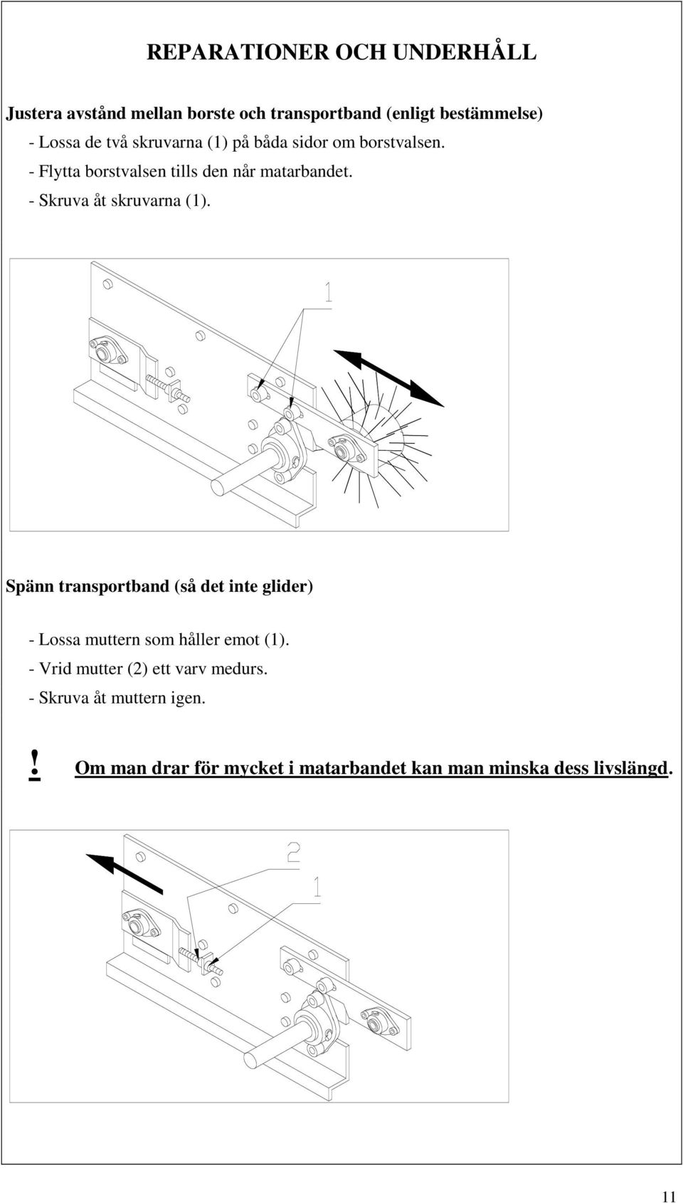 - Skruva åt skruvarna (1). Spänn transportband (så det inte glider) - Lossa muttern som håller emot (1).