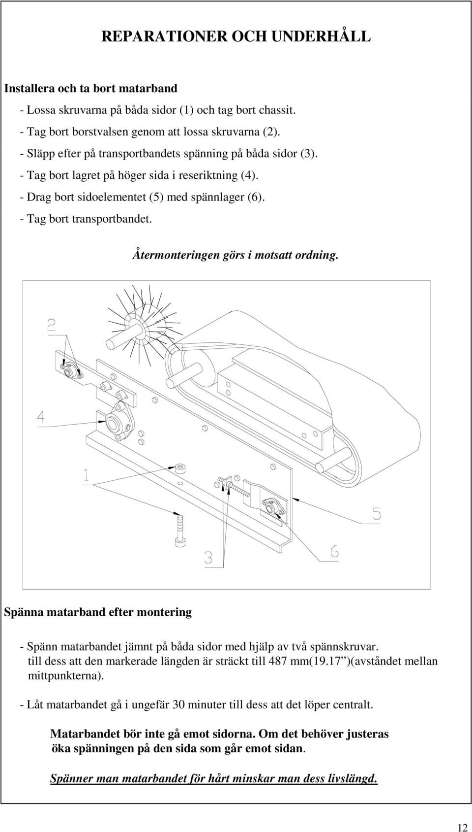 Återmonteringen görs i motsatt ordning. Spänna matarband efter montering - Spänn matarbandet jämnt på båda sidor med hjälp av två spännskruvar.
