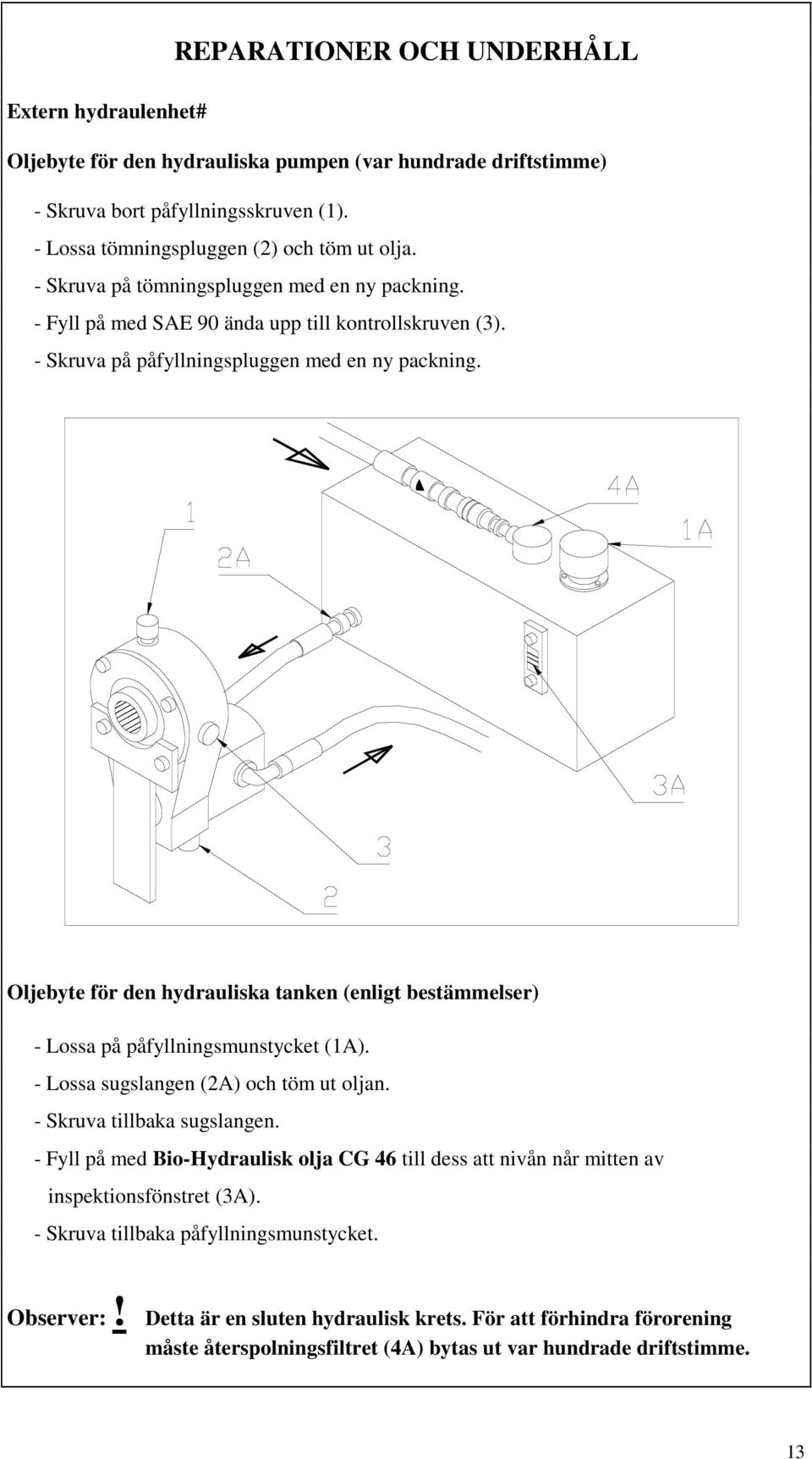 Oljebyte för den hydrauliska tanken (enligt bestämmelser) - Lossa på påfyllningsmunstycket (1A). - Lossa sugslangen (2A) och töm ut oljan. - Skruva tillbaka sugslangen.