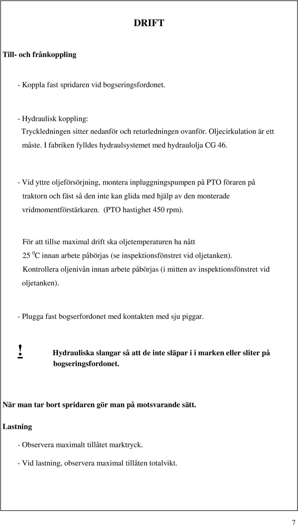 - Vid yttre oljeförsörjning, montera inpluggningspumpen på PTO föraren på traktorn och fäst så den inte kan glida med hjälp av den monterade vridmomentförstärkaren. (PTO hastighet 450 rpm).