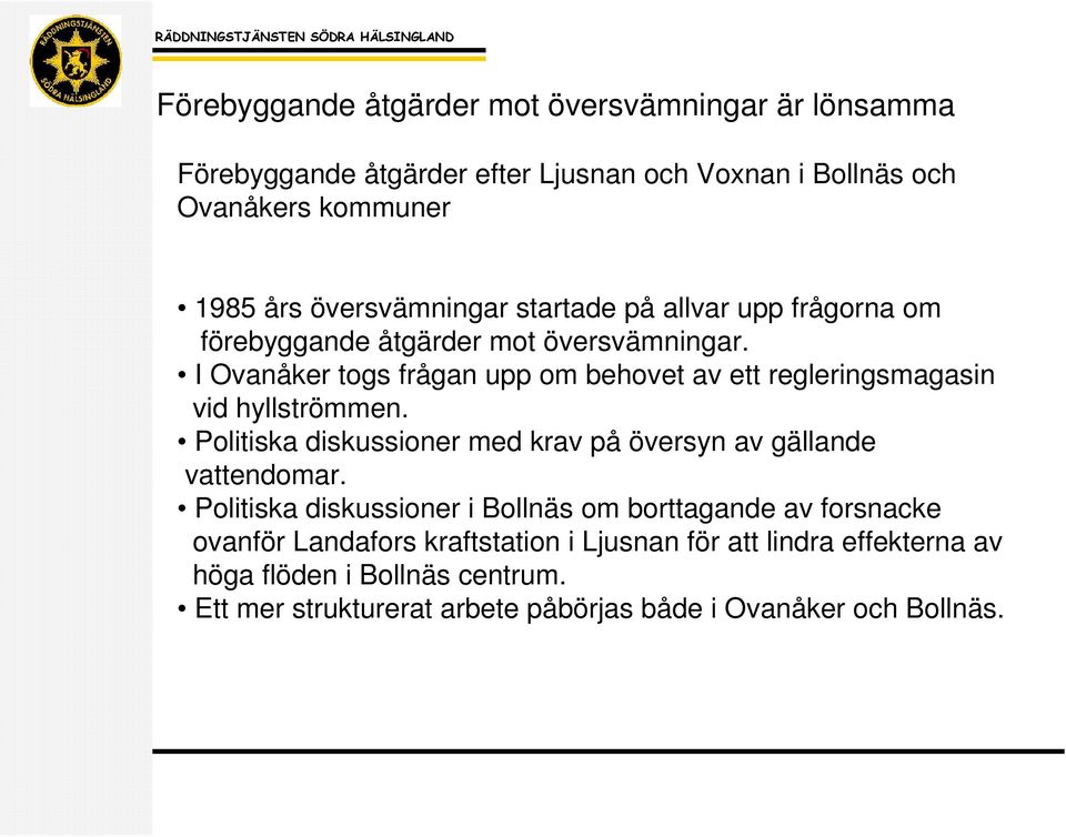 Politiska diskussioner med krav på översyn av gällande vattendomar.