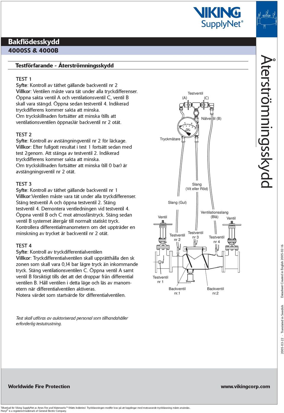 Indikerad Om tryckskillnaden fortsätter att minska (tills att ventilationsventilen öppnas)är backventil nr 2 otät. TEST 2 Syfte: Kontroll av avstängningventil nr 2 för läckage.
