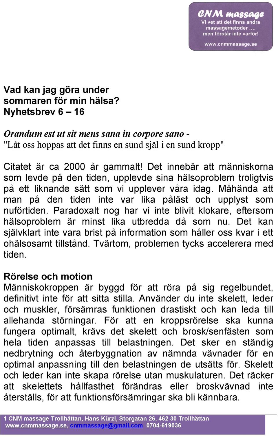 Måhända att man på den tiden inte var lika påläst och upplyst som nuförtiden. Paradoxalt nog har vi inte blivit klokare, eftersom hälsoproblem är minst lika utbredda då som nu.