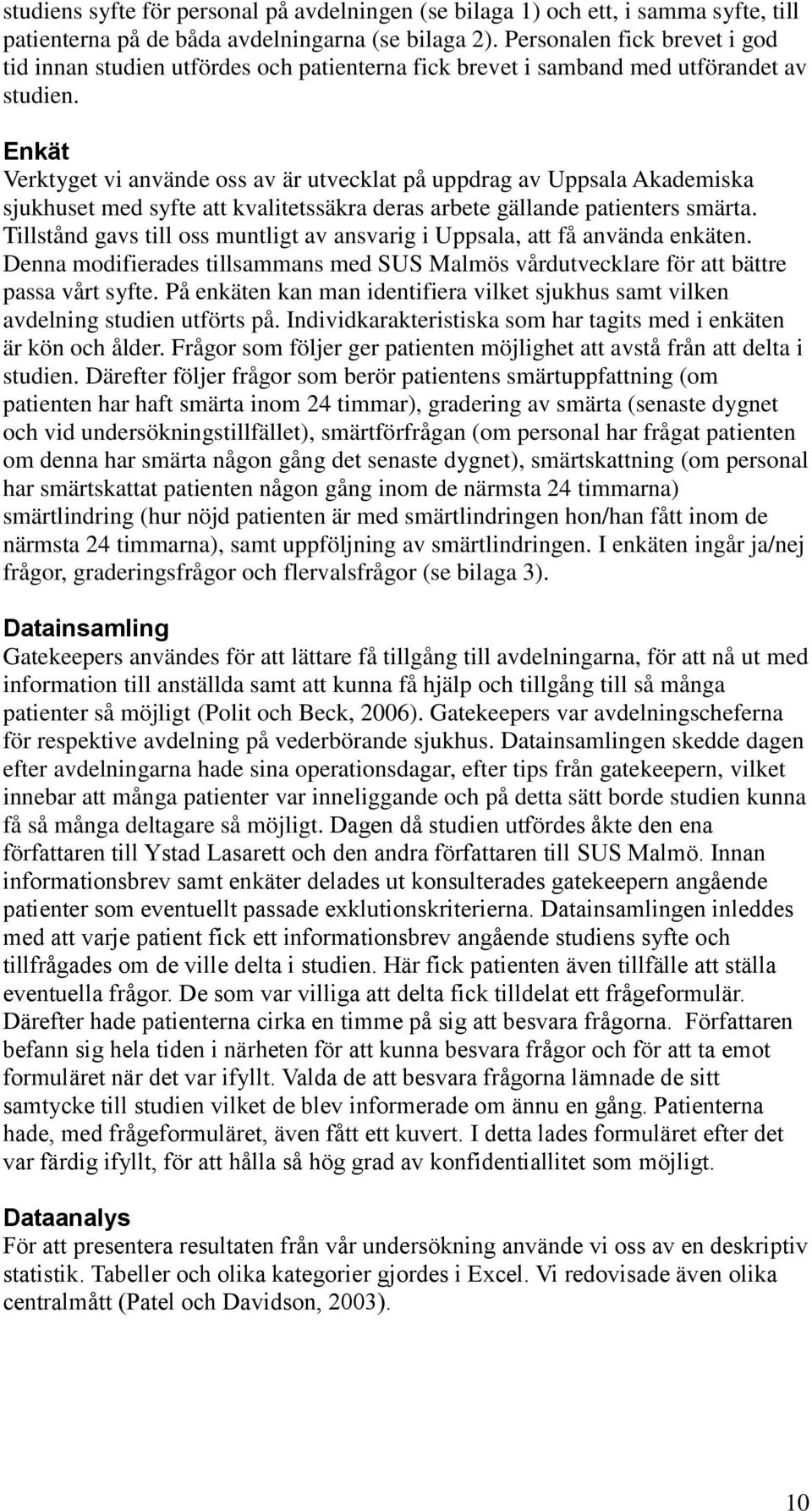 Enkät Verktyget vi använde oss av är utvecklat på uppdrag av Uppsala Akademiska sjukhuset med syfte att kvalitetssäkra deras arbete gällande patienters smärta.
