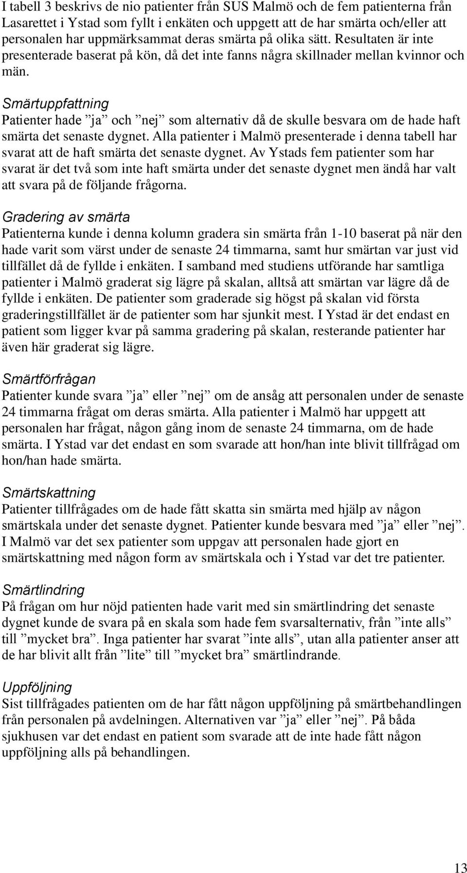 Smärtuppfattning Patienter hade ja och nej som alternativ då de skulle besvara om de hade haft smärta det senaste dygnet.