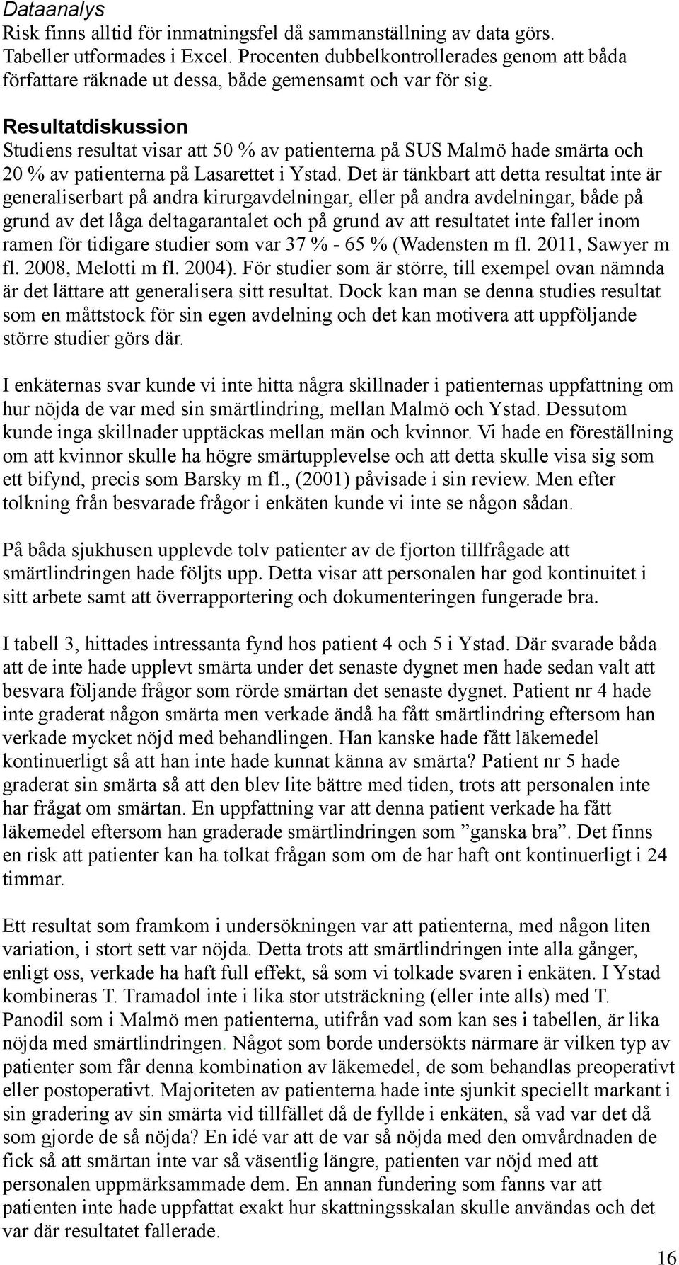 Resultatdiskussion Studiens resultat visar att 50 % av patienterna på SUS Malmö hade smärta och 20 % av patienterna på Lasarettet i Ystad.