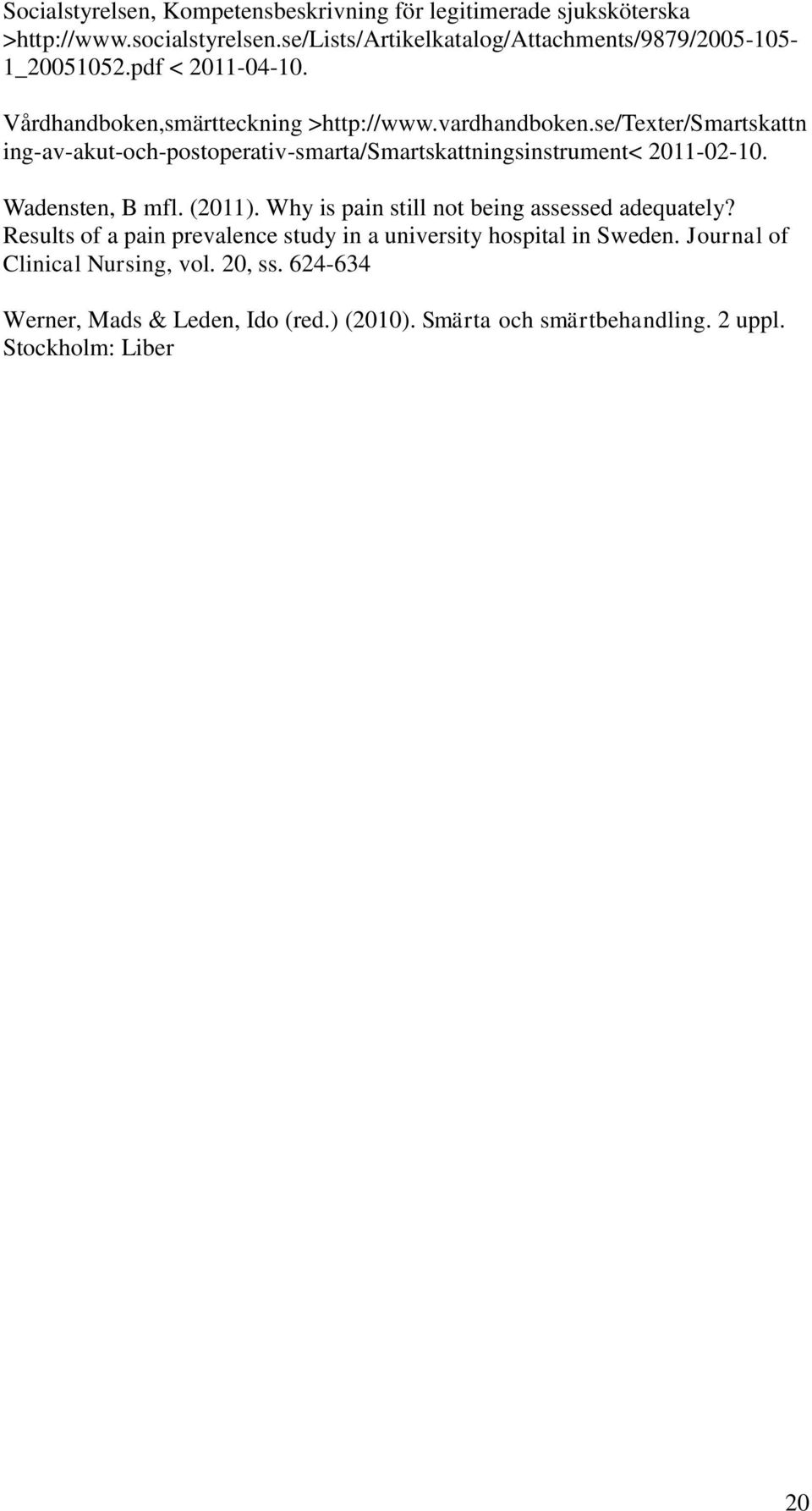 se/texter/smartskattn ing-av-akut-och-postoperativ-smarta/smartskattningsinstrument< 2011-02-10. Wadensten, B mfl. (2011).