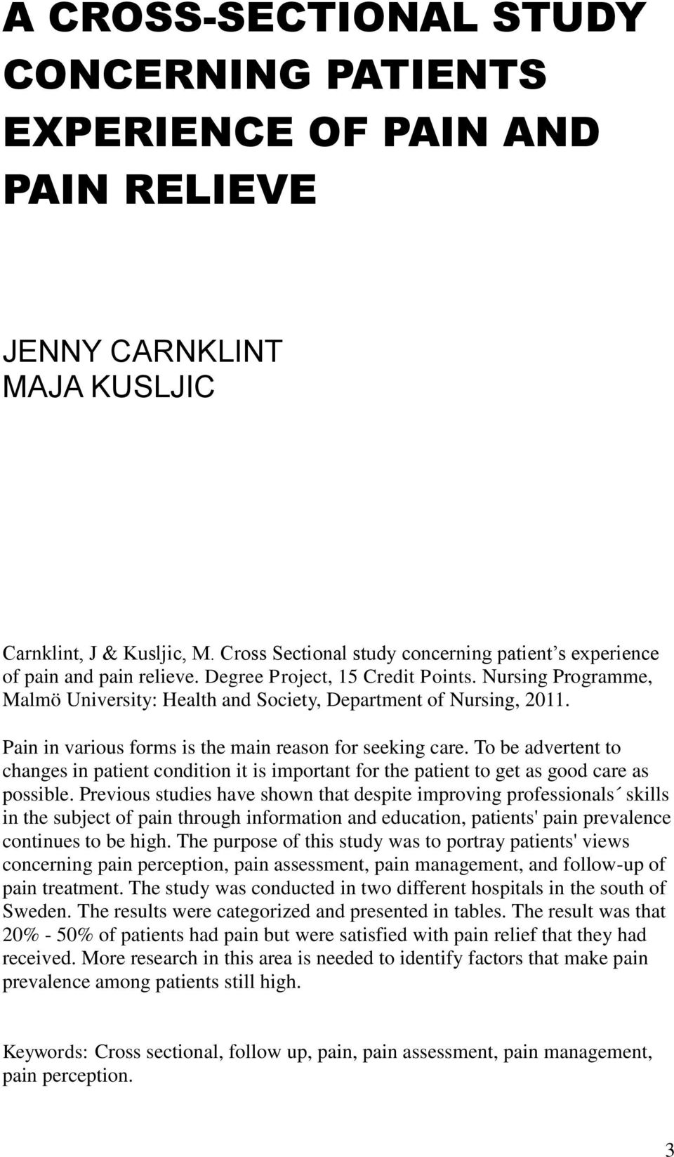 Pain in various forms is the main reason for seeking care. To be advertent to changes in patient condition it is important for the patient to get as good care as possible.