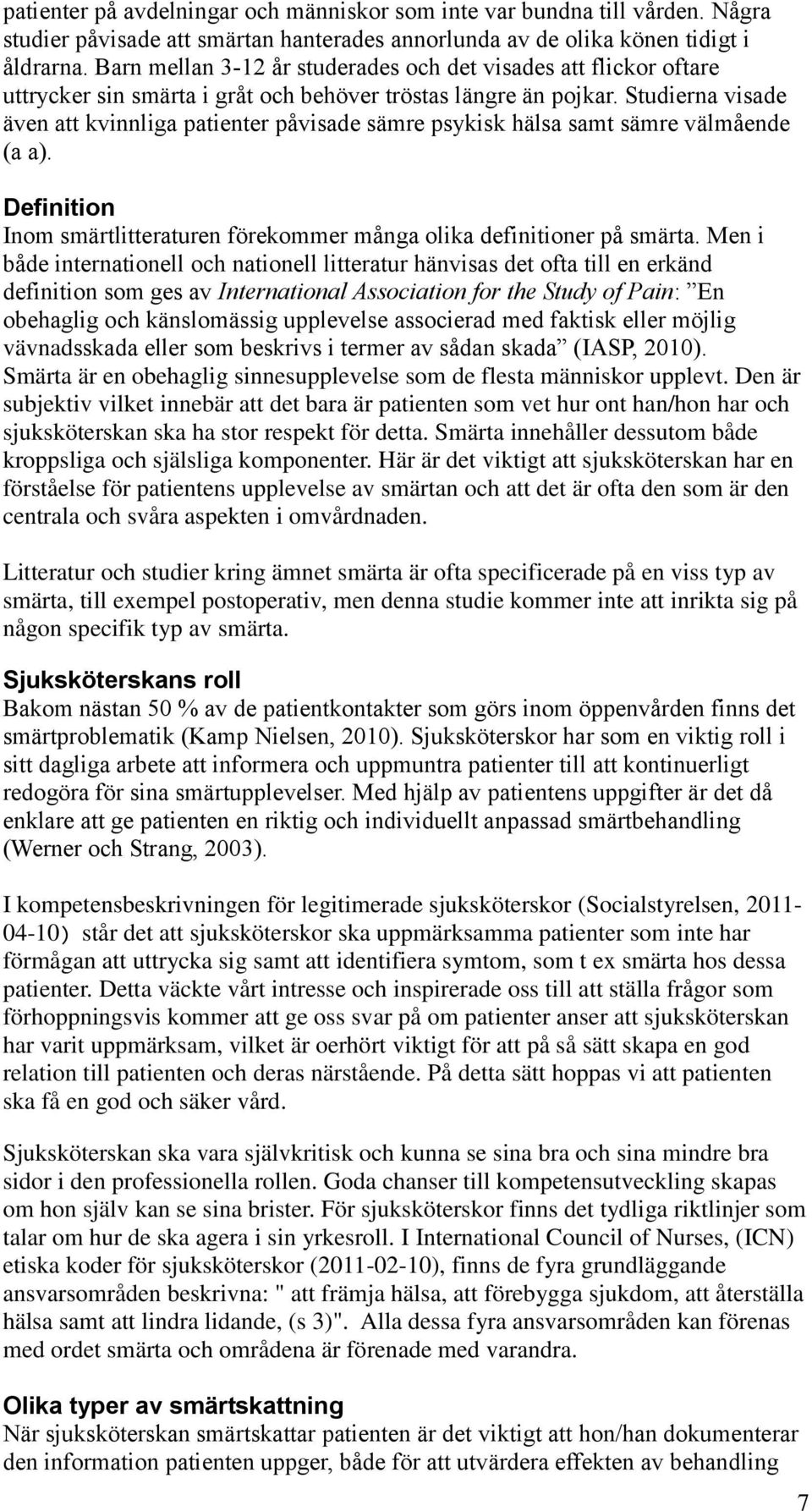 Studierna visade även att kvinnliga patienter påvisade sämre psykisk hälsa samt sämre välmående (a a). Definition Inom smärtlitteraturen förekommer många olika definitioner på smärta.