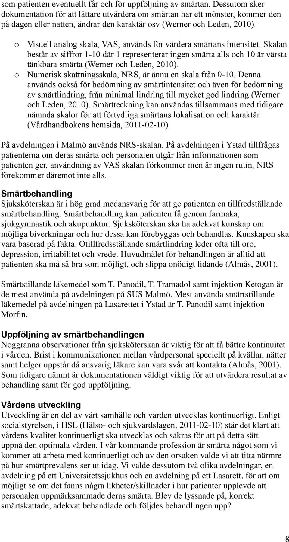 o Visuell analog skala, VAS, används för värdera smärtans intensitet. Skalan består av siffror 1-10 där 1 representerar ingen smärta alls och 10 är värsta tänkbara smärta (Werner och Leden, 2010).