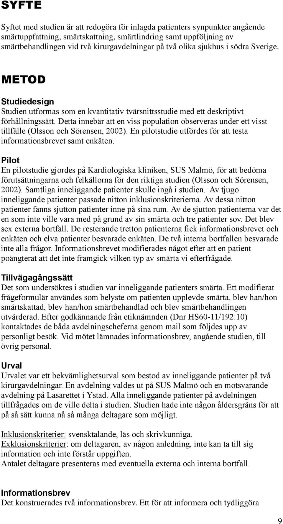 Detta innebär att en viss population observeras under ett visst tillfälle (Olsson och Sörensen, 2002). En pilotstudie utfördes för att testa informationsbrevet samt enkäten.