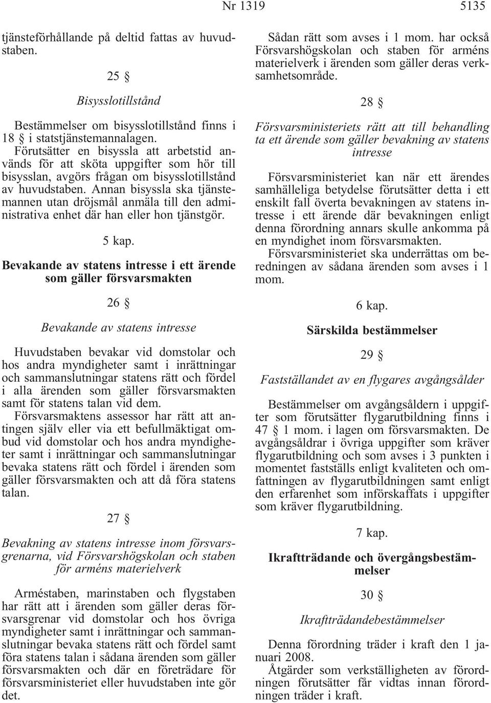 Annan bisyssla ska tjänstemannen utan dröjsmål anmäla till den administrativa enhet där han eller hon tjänstgör. 5 kap.