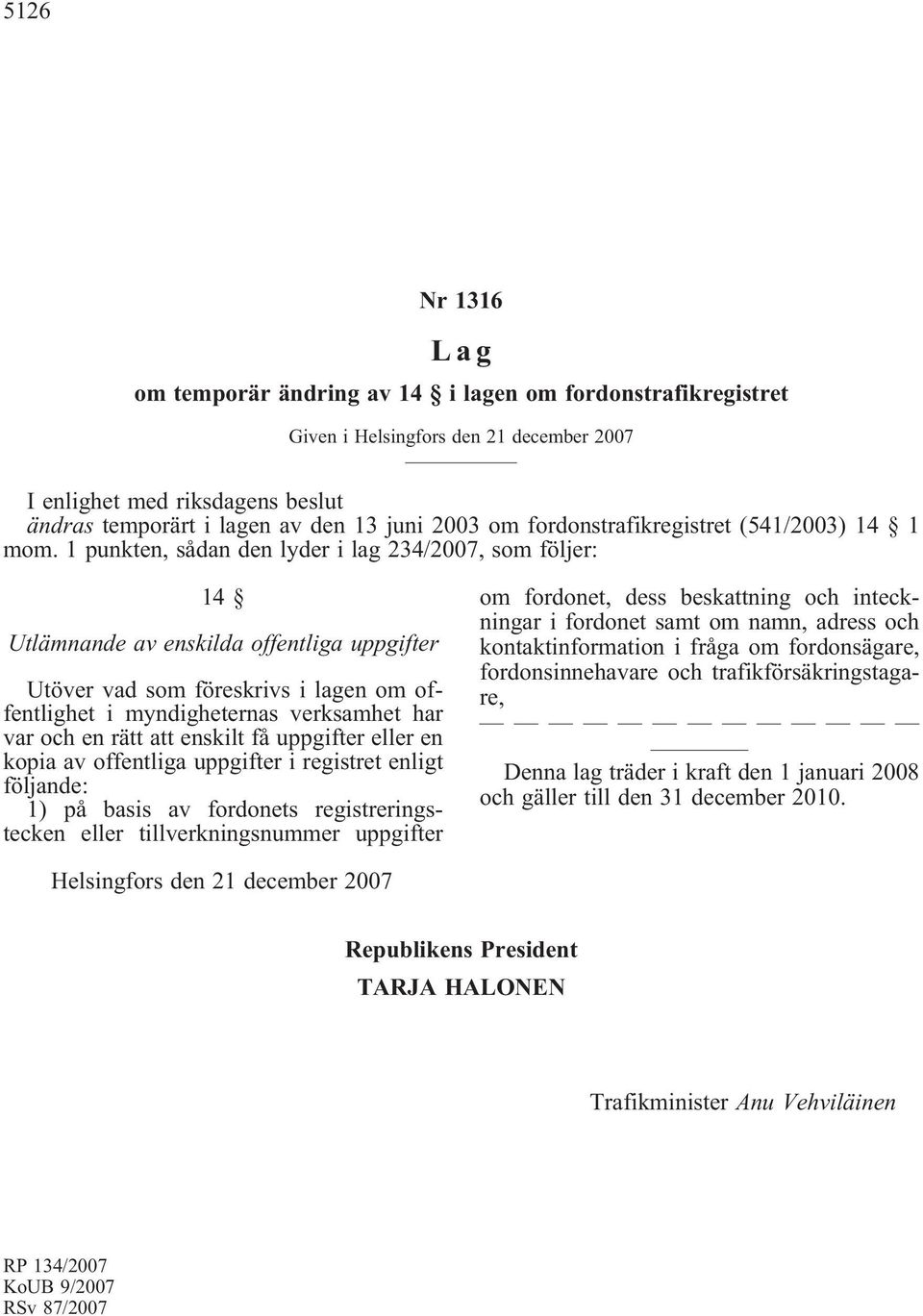 1 punkten, sådan den lyder i lag 234/2007, som följer: 14 Utlämnande av enskilda offentliga uppgifter Utöver vad som föreskrivs i lagen om offentlighet i myndigheternas verksamhet har var och en rätt