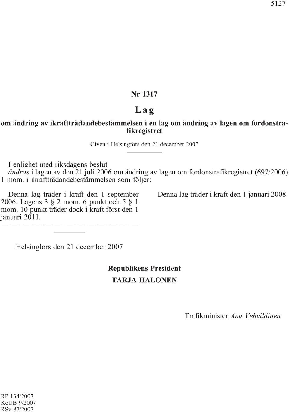 i ikraftträdandebestämmelsen som följer: Denna lag träder i kraft den 1 september 2006. Lagens 3 2 mom. 6 punkt och 5 1 mom.