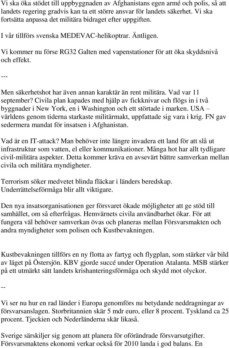 Vi kommer nu förse RG32 Galten med vapenstationer för att öka skyddsnivå och effekt. Men säkerhetshot har även annan karaktär än rent militära. Vad var 11 september?