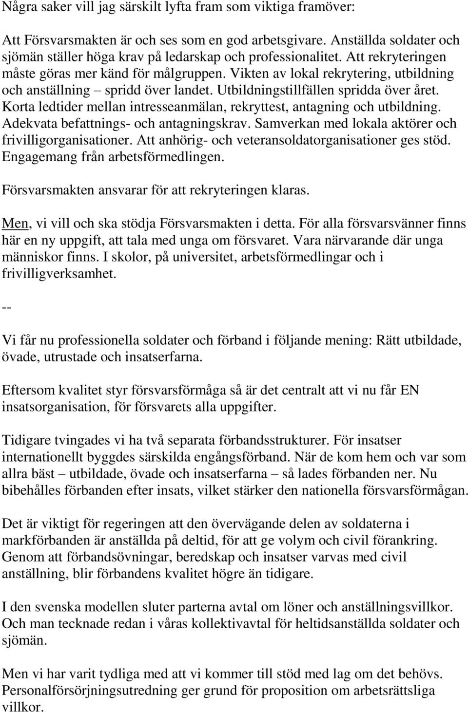 Korta ledtider mellan intresseanmälan, rekryttest, antagning och utbildning. Adekvata befattnings- och antagningskrav. Samverkan med lokala aktörer och frivilligorganisationer.