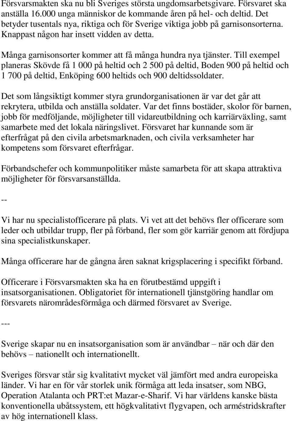 Till exempel planeras Skövde få 1 000 på heltid och 2 500 på deltid, Boden 900 på heltid och 1 700 på deltid, Enköping 600 heltids och 900 deltidssoldater.