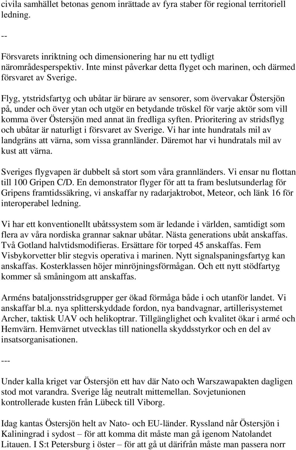 Flyg, ytstridsfartyg och ubåtar är bärare av sensorer, som övervakar Östersjön på, under och över ytan och utgör en betydande tröskel för varje aktör som vill komma över Östersjön med annat än