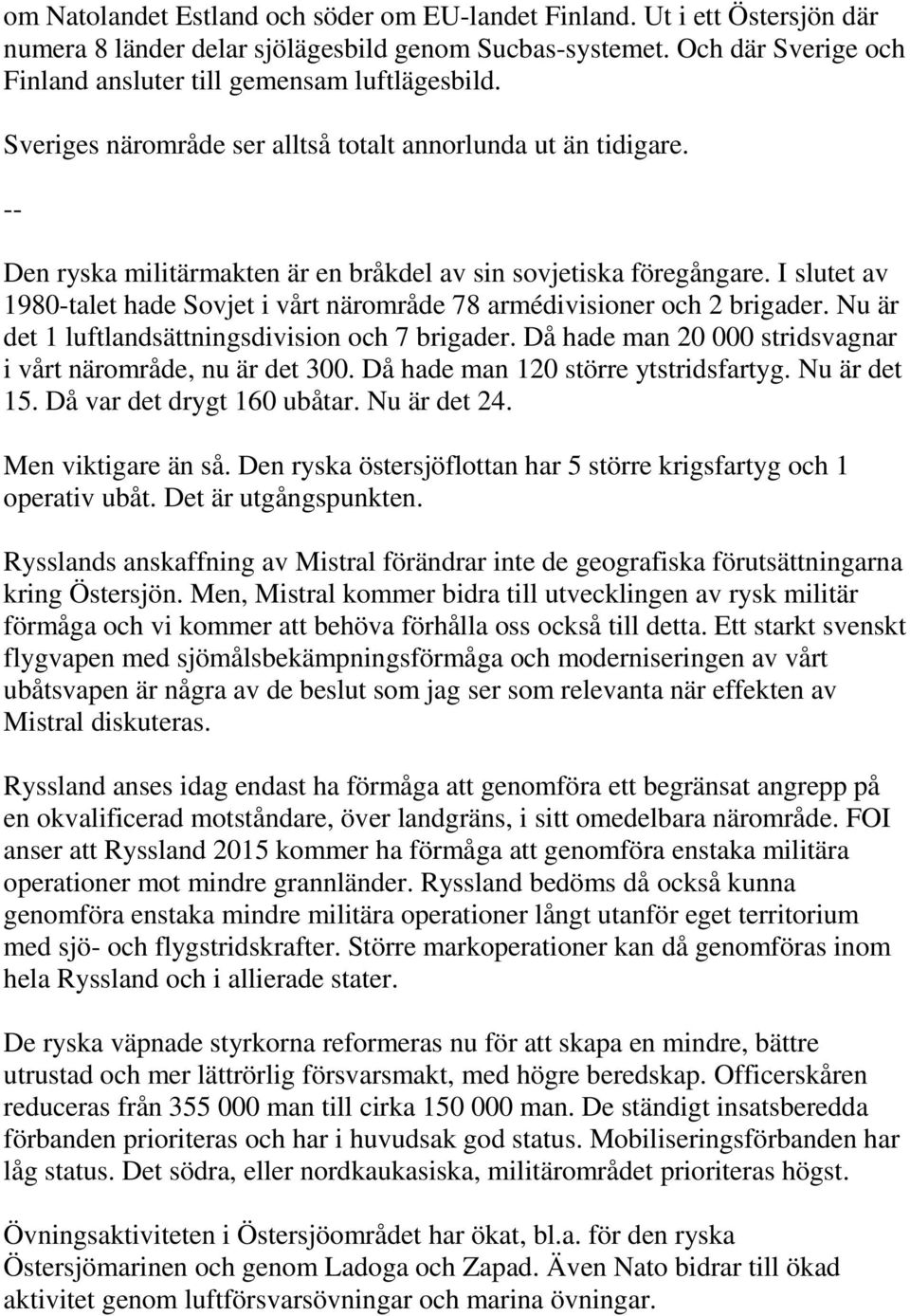 I slutet av 1980-talet hade Sovjet i vårt närområde 78 armédivisioner och 2 brigader. Nu är det 1 luftlandsättningsdivision och 7 brigader.