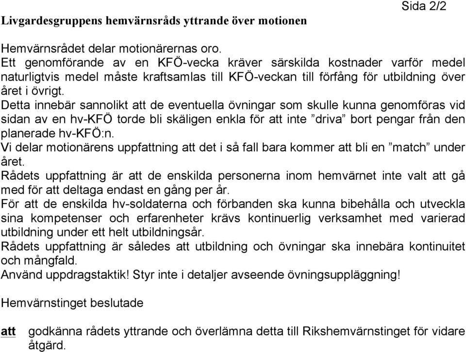 Detta innebär sannolikt att de eventuella övningar som skulle kunna genomföras vid sidan av en hv-kfö torde bli skäligen enkla för att inte driva bort pengar från den planerade hv-kfö:n.