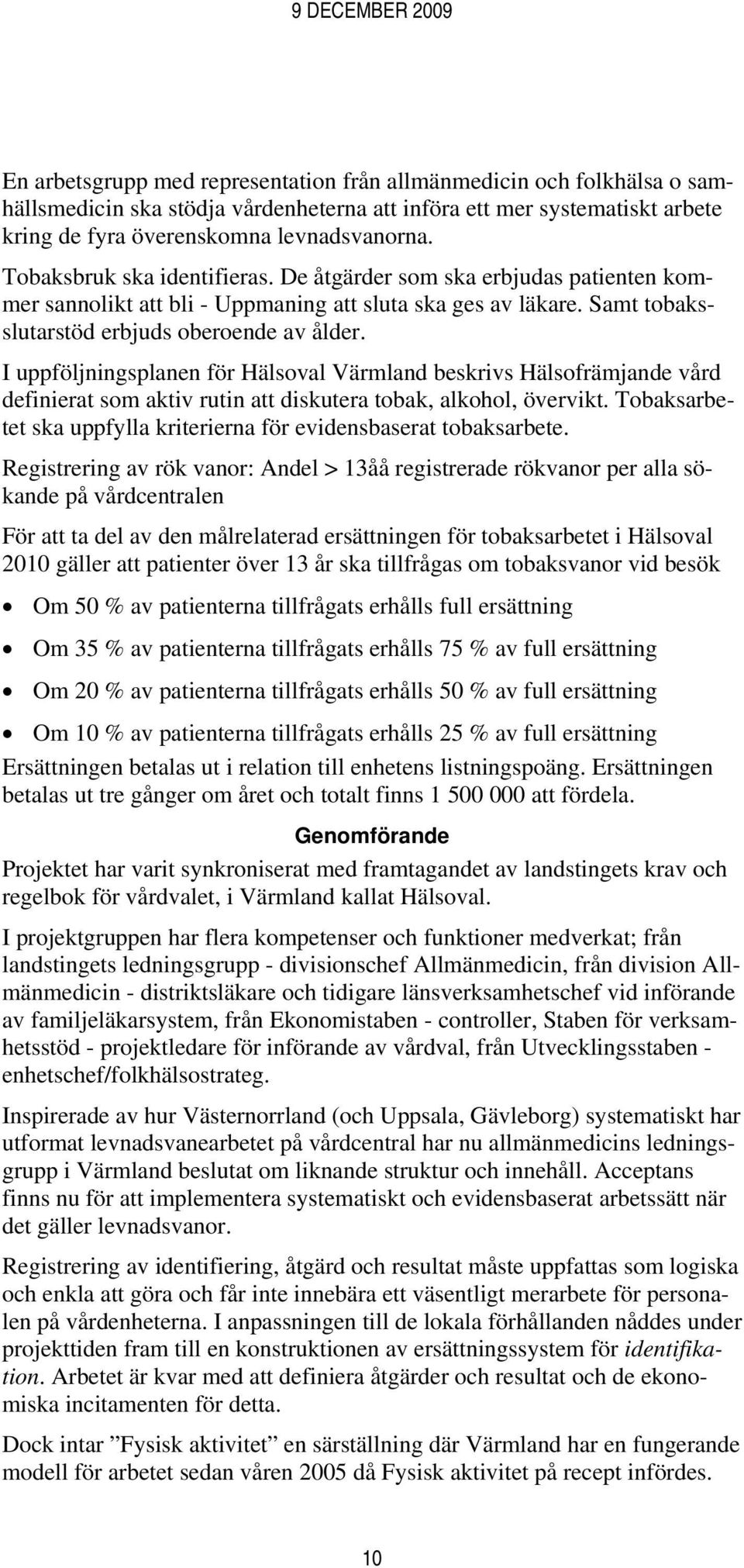I uppföljningsplanen för Hälsoval Värmland beskrivs Hälsofrämjande vård definierat som aktiv rutin att diskutera tobak, alkohol, övervikt.