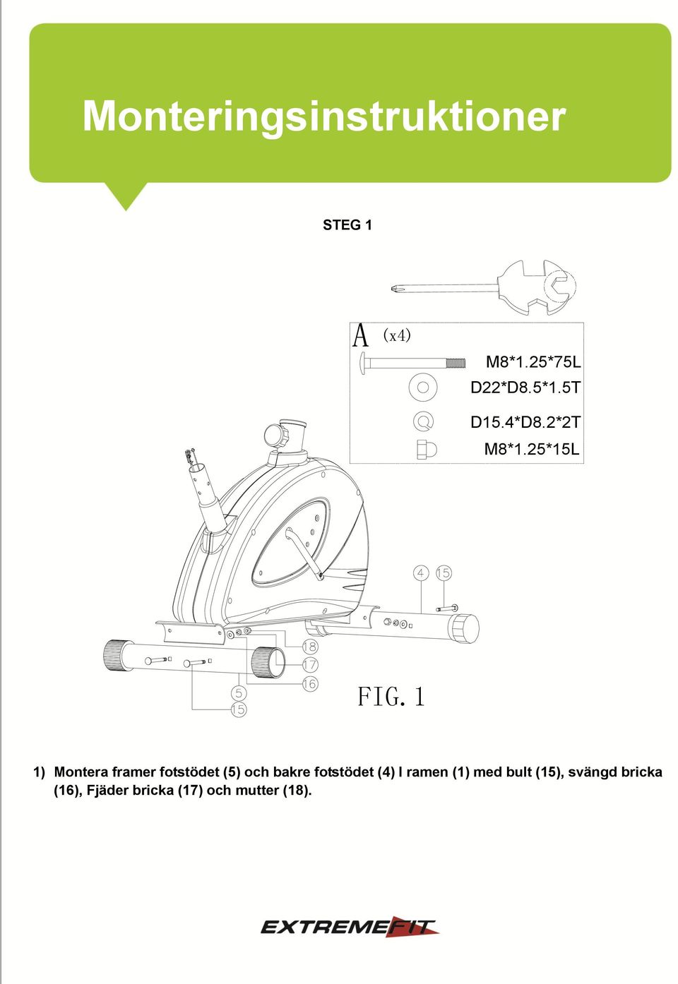 1 1) Montera framer fotstödet (5) och bakre fotstödet (4)