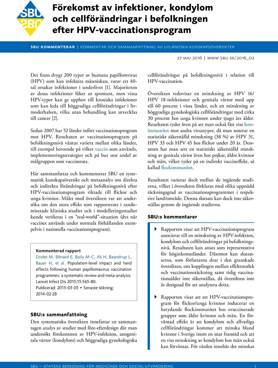 se/2016_02 Det finns drygt 200 typer av humana papillomvirus (HPV) som kan infektera människan, varav ett 40- tal orsakar infektioner i underlivet [1].