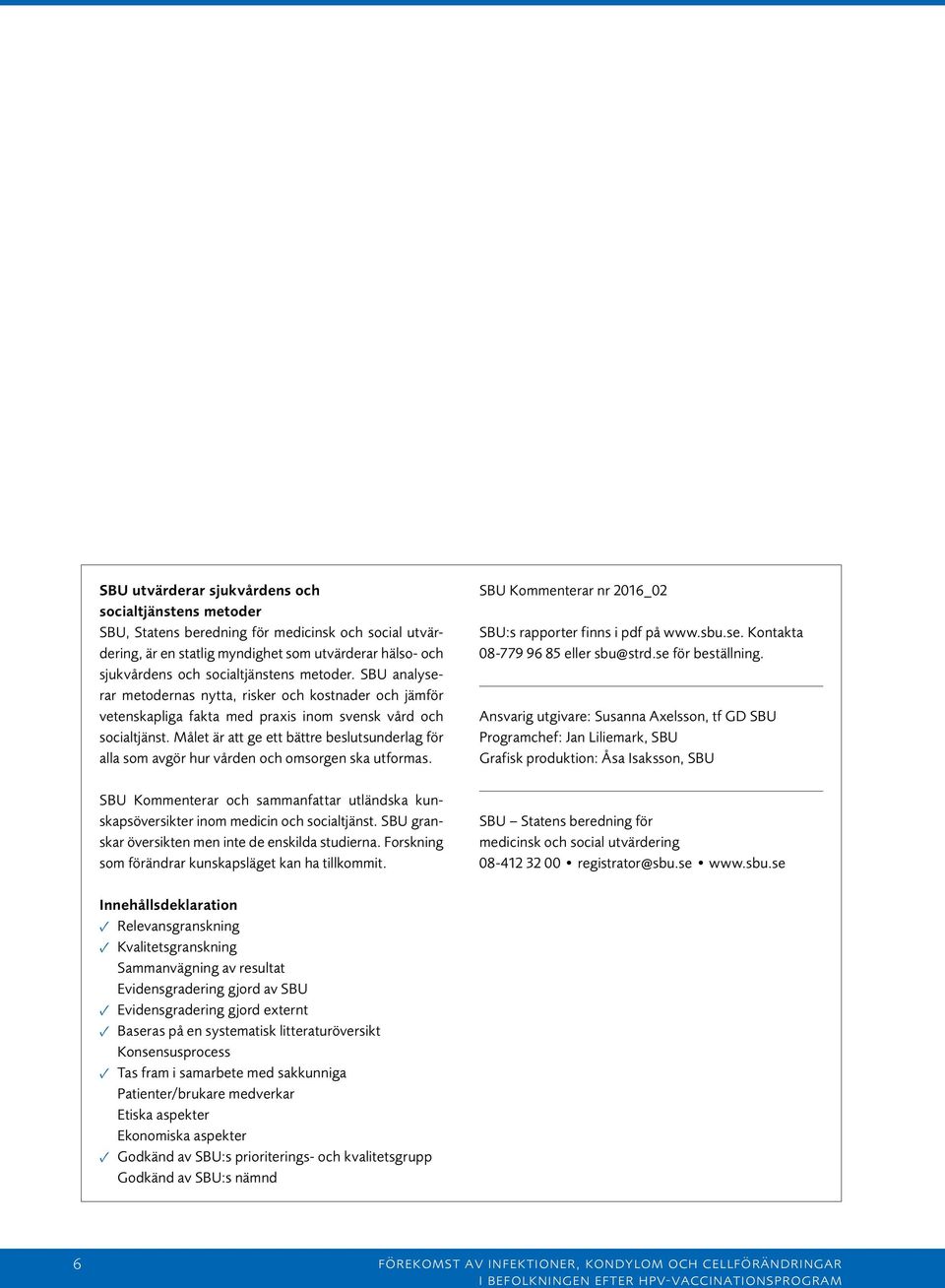 Målet är att ge ett bättre beslutsunderlag för alla som avgör hur vården och omsorgen ska utformas. SBU Kommenterar och sammanfattar utländska kunskapsöversikter inom medicin och socialtjänst.