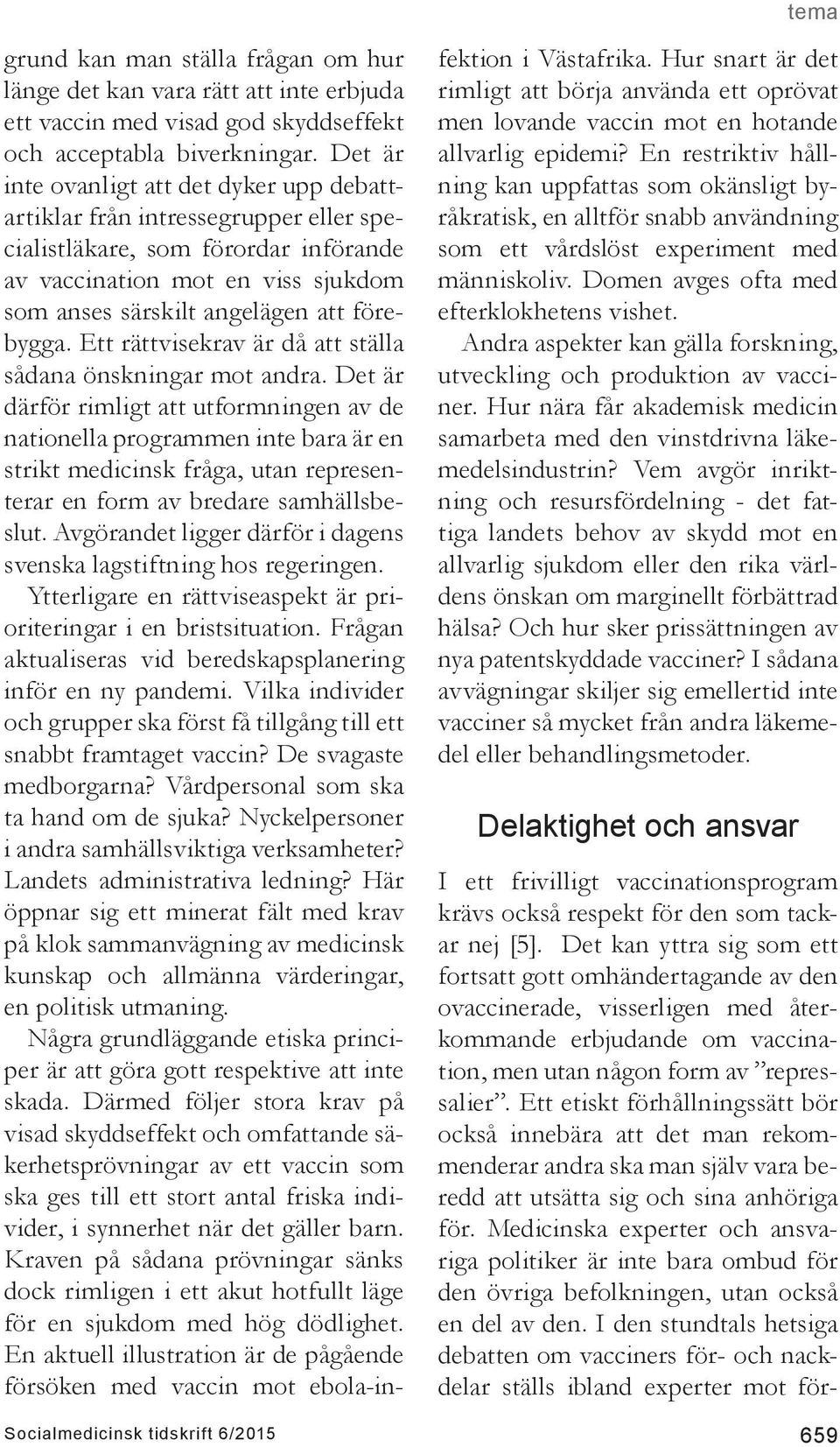 Ett rättvisekrav är då att ställa sådana önskningar mot andra.