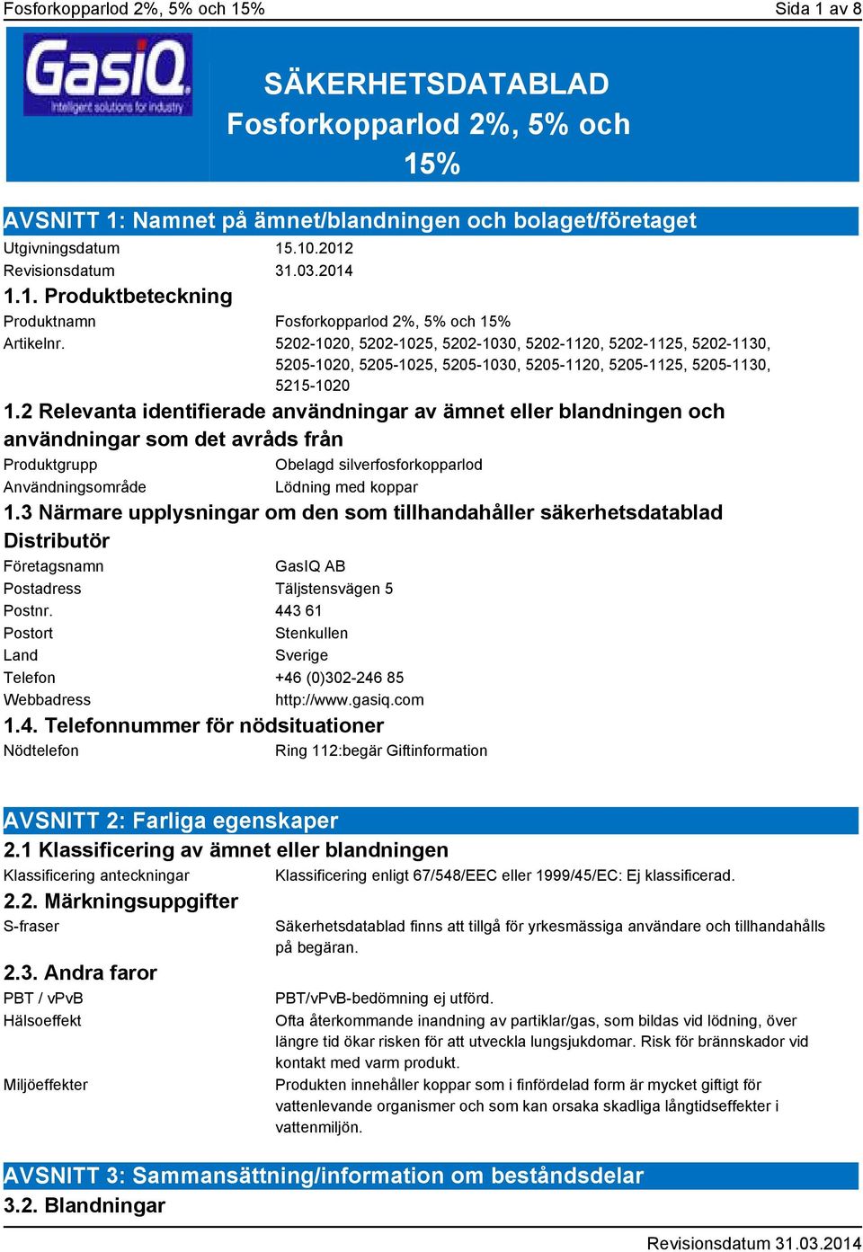 2 Relevanta identifierade användningar av ämnet eller blandningen och användningar som det avråds från Produktgrupp Obelagd silverfosforkopparlod Användningsområde Lödning med koppar 1.