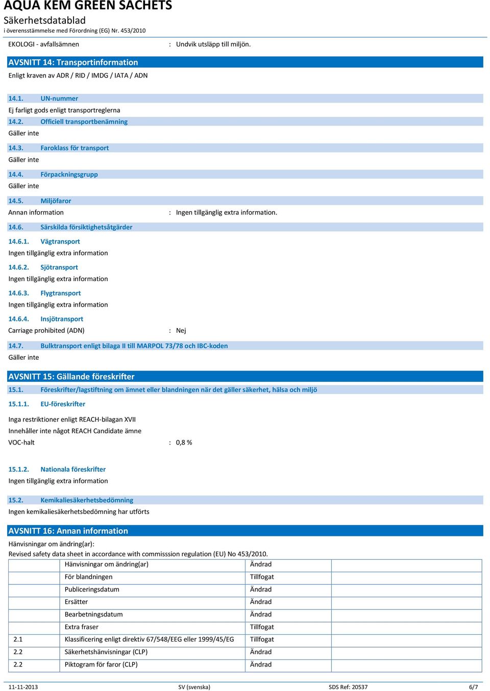 6.4. Insjötransport Carriage prohibited (ADN) : Nej 14.7. Bulktransport enligt bilaga II till MARPOL 73/78 och IBC-koden AVSNITT 15: Gällande föreskrifter 15.1. Föreskrifter/lagstiftning om ämnet eller blandningen när det gäller säkerhet, hälsa och miljö 15.